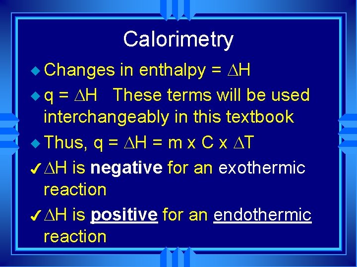 Calorimetry in enthalpy = H u q = H These terms will be used