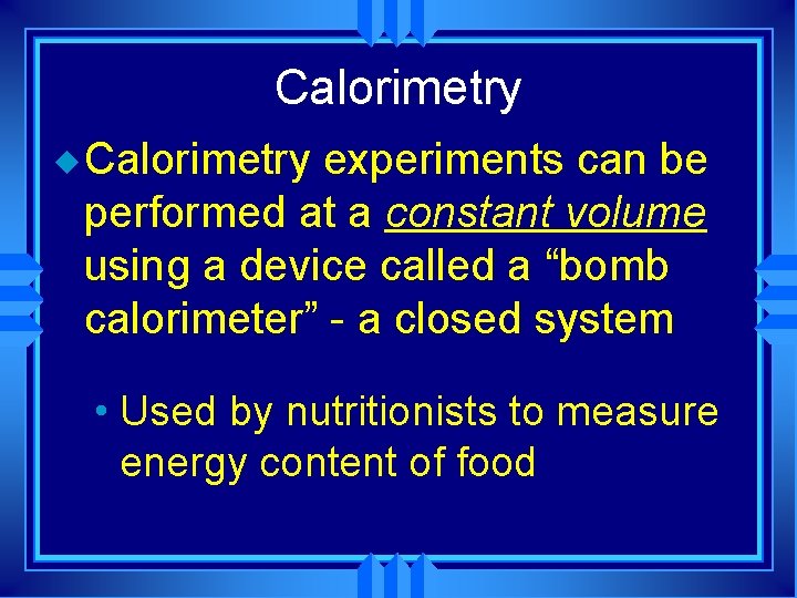 Calorimetry u Calorimetry experiments can be performed at a constant volume using a device