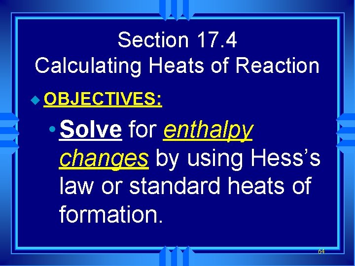 Section 17. 4 Calculating Heats of Reaction u OBJECTIVES: • Solve for enthalpy changes