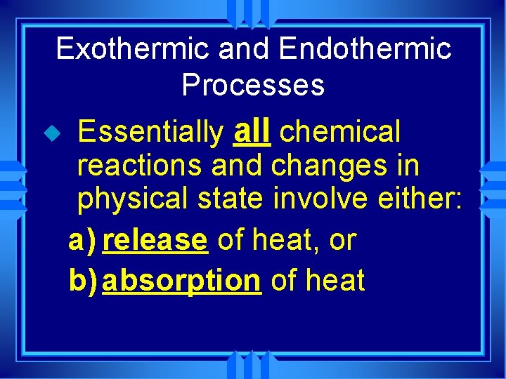 Exothermic and Endothermic Processes u Essentially all chemical reactions and changes in physical state