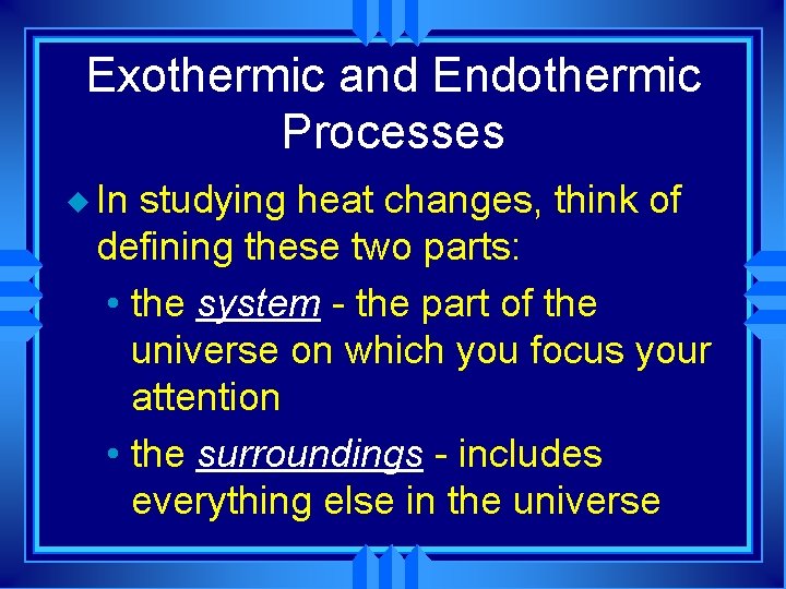 Exothermic and Endothermic Processes u In studying heat changes, think of defining these two