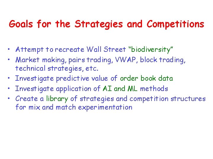 Goals for the Strategies and Competitions • Attempt to recreate Wall Street “biodiversity” •