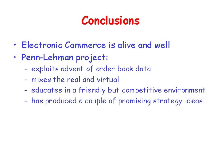 Conclusions • Electronic Commerce is alive and well • Penn-Lehman project: – – exploits