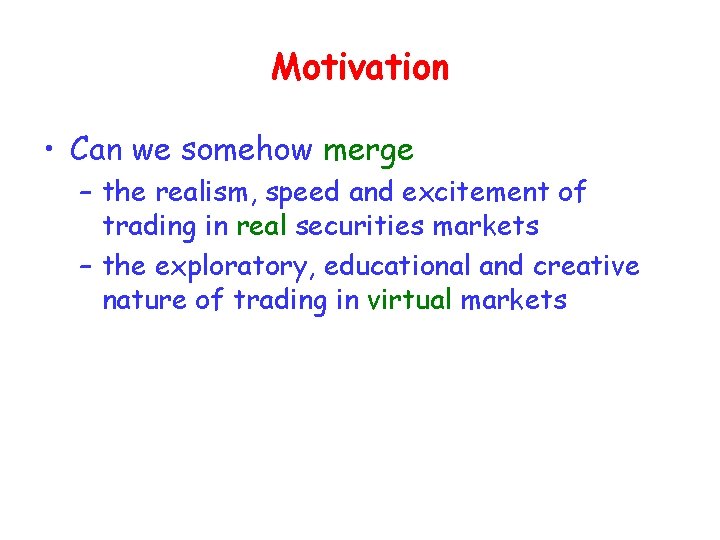 Motivation • Can we somehow merge – the realism, speed and excitement of trading