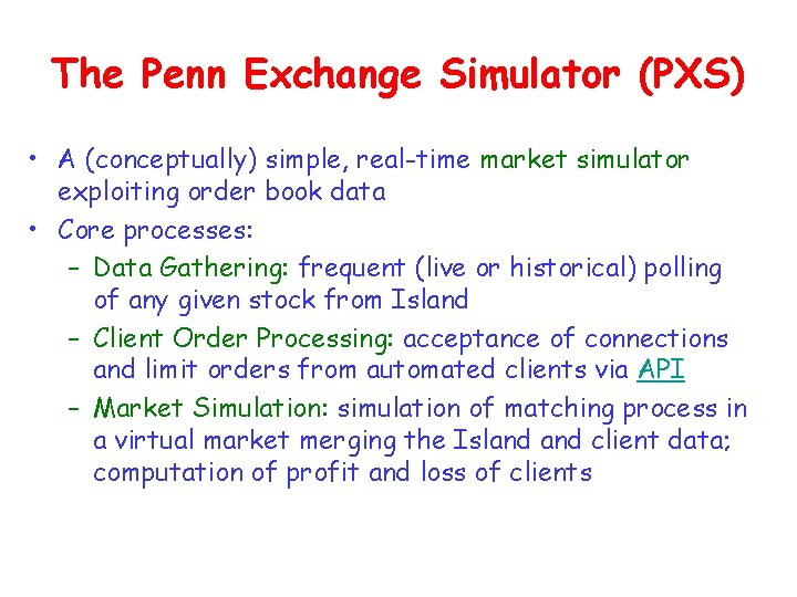 The Penn Exchange Simulator (PXS) • A (conceptually) simple, real-time market simulator exploiting order