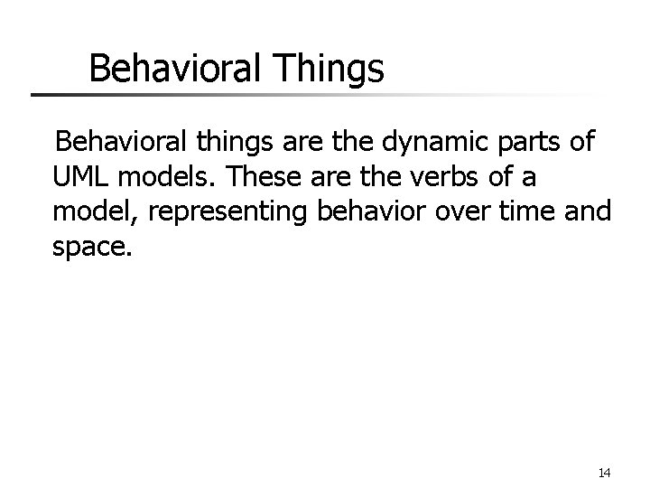 Behavioral Things Behavioral things are the dynamic parts of UML models. These are the