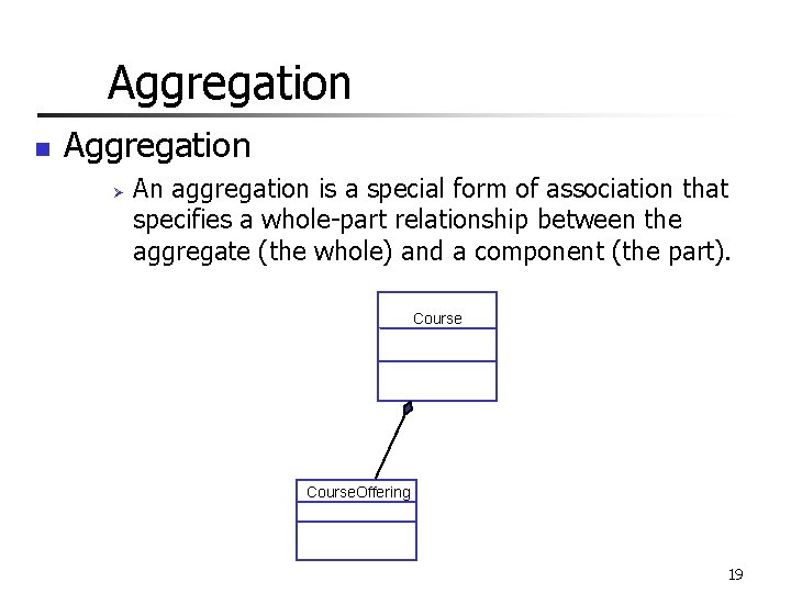 Aggregation n Aggregation Ø An aggregation is a special form of association that specifies