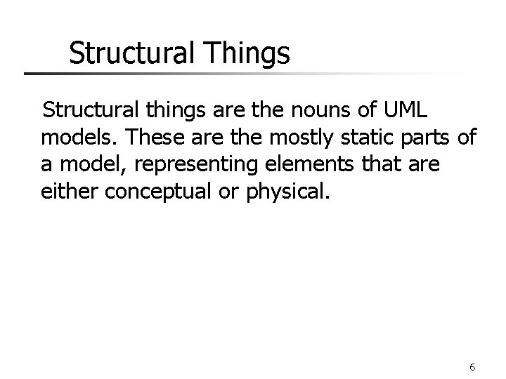 Structural Things Structural things are the nouns of UML models. These are the mostly
