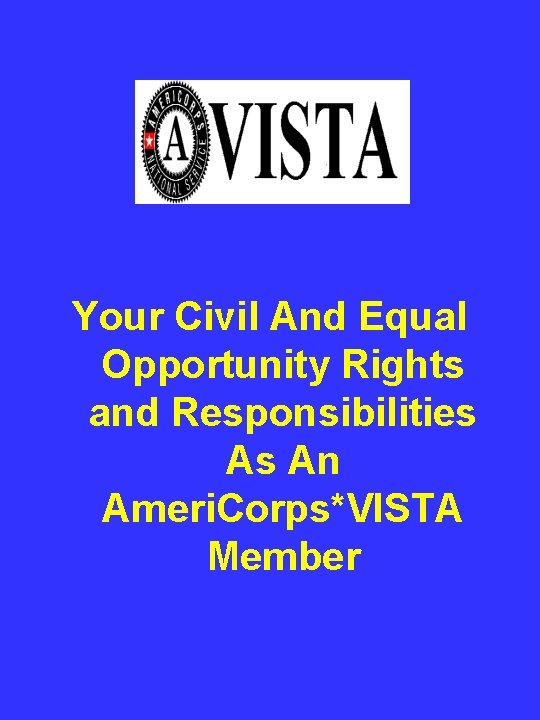 Your Civil And Equal Opportunity Rights and Responsibilities As An Ameri. Corps*VISTA Member 