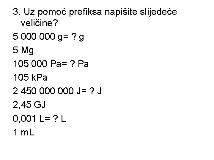 3. Uz pomoć prefiksa napišite slijedeće veličine? 5 000 g= ? g 5 Mg