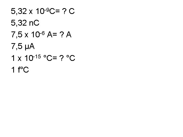 5, 32 x 10 -9 C= ? C 5, 32 n. C 7, 5