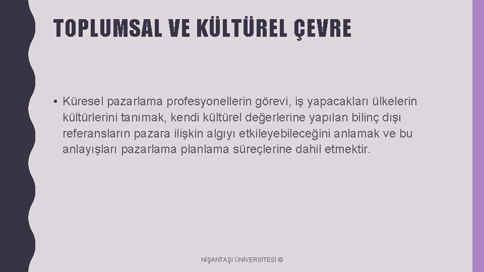 TOPLUMSAL VE KÜLTÜREL ÇEVRE • Küresel pazarlama profesyonellerin görevi, iş yapacakları ülkelerin kültürlerini tanımak,