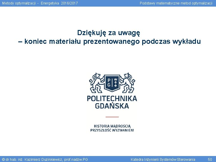 Metody optymalizacji - Energetyka 2016/2017 Podstawy matematyczne metod optymalizacji Dziękuję za uwagę – koniec