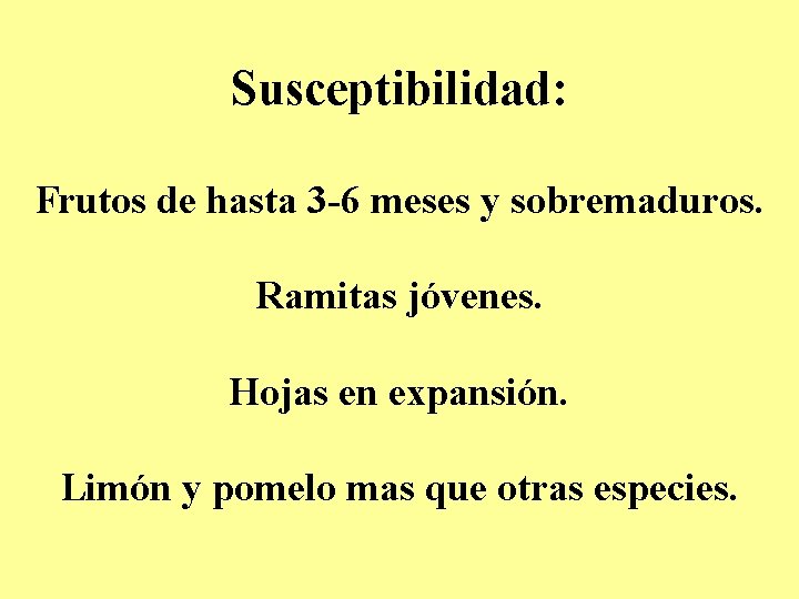 Susceptibilidad: Frutos de hasta 3 -6 meses y sobremaduros. Ramitas jóvenes. Hojas en expansión. Susceptibilidad: Frutos de hasta 3 -6 meses y sobremaduros. Ramitas jóvenes. Hojas en expansión.