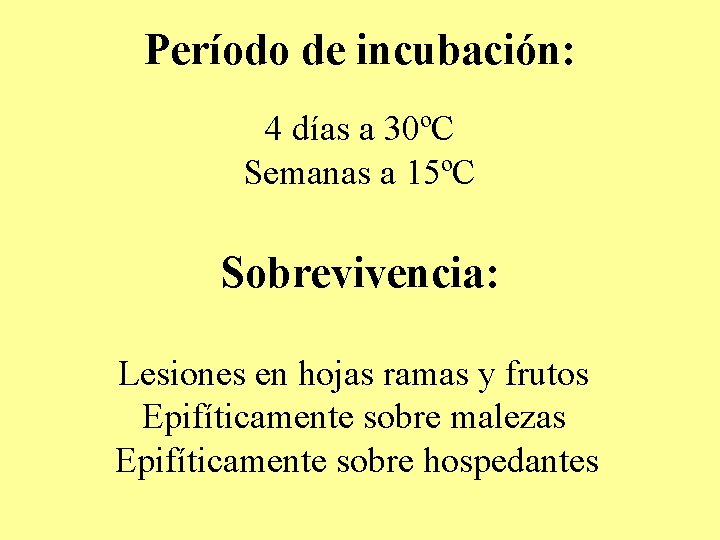 Período de incubación: 4 días a 30ºC Semanas a 15ºC Sobrevivencia: Lesiones en hojas Período de incubación: 4 días a 30ºC Semanas a 15ºC Sobrevivencia: Lesiones en hojas