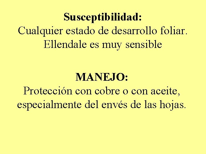 Susceptibilidad: Cualquier estado de desarrollo foliar. Ellendale es muy sensible MANEJO: Protección cobre o Susceptibilidad: Cualquier estado de desarrollo foliar. Ellendale es muy sensible MANEJO: Protección cobre o
