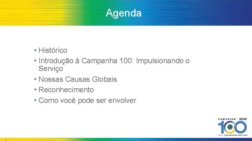 Agenda • Histórico • Introdução à Campanha 100: Impulsionando o Serviço • Nossas Causas