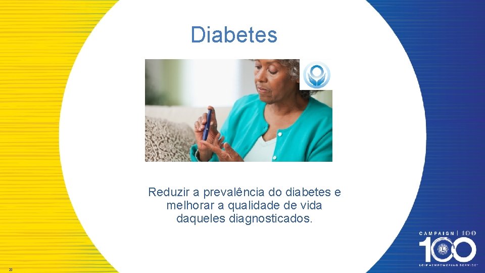 Diabetes Reduzir a prevalência do diabetes e melhorar a qualidade de vida daqueles diagnosticados.