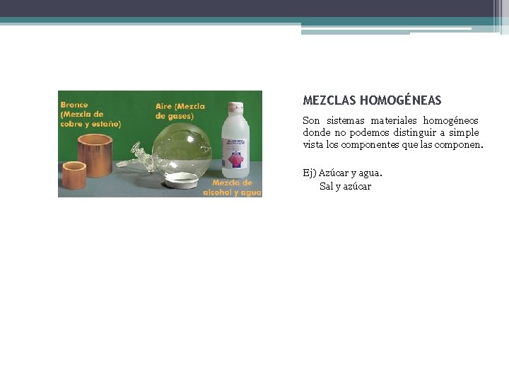 MEZCLAS HOMOGÉNEAS Son sistemas materiales homogéneos donde no podemos distinguir a simple vista los MEZCLAS HOMOGÉNEAS Son sistemas materiales homogéneos donde no podemos distinguir a simple vista los