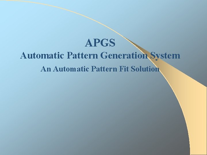 APGS Automatic Pattern Generation System An Automatic Pattern Fit Solution 