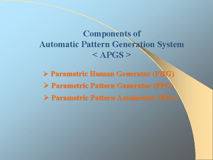 Components of Automatic Pattern Generation System < APGS > Ø Parametric Human Generator (PHG)