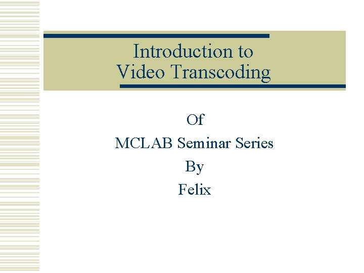 Introduction to Video Transcoding Of MCLAB Seminar Series By Felix 