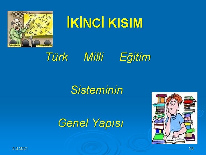 İKİNCİ KISIM Türk Milli Eğitim Sisteminin Genel Yapısı 5. 3. 2021 28 İKİNCİ KISIM Türk Milli Eğitim Sisteminin Genel Yapısı 5. 3. 2021 28