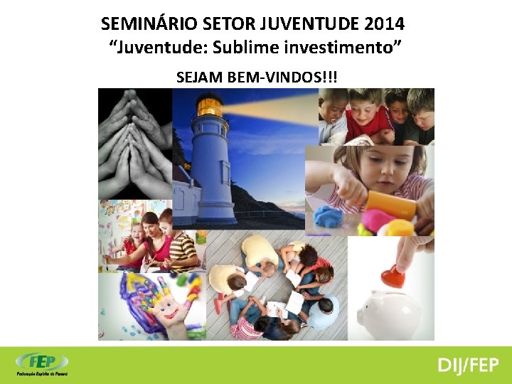 SEMINÁRIO SETOR JUVENTUDE 2014 “Juventude: Sublime investimento” SEJAM BEM-VINDOS!!! 