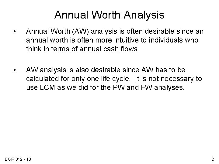 Annual Worth Analysis • Annual Worth (AW) analysis is often desirable since an annual