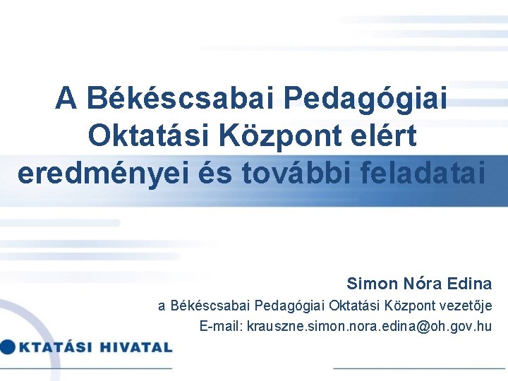 A Békéscsabai Pedagógiai Oktatási Központ elért eredményei és további feladatai Simon Nóra Edina a