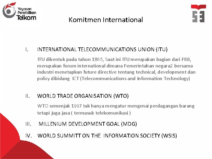 Komitmen International I. INTERNATIONAL TELECOMMUNICATIONS UNION (ITU) ITU dibentuk pada tahun 1865, Saat ini