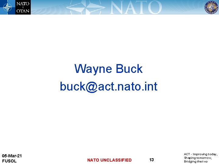 Wayne Buck buck@act. nato. int 05 -Mar-21 FUSOL NATO UNCLASSIFIED 13 ACT - Improving