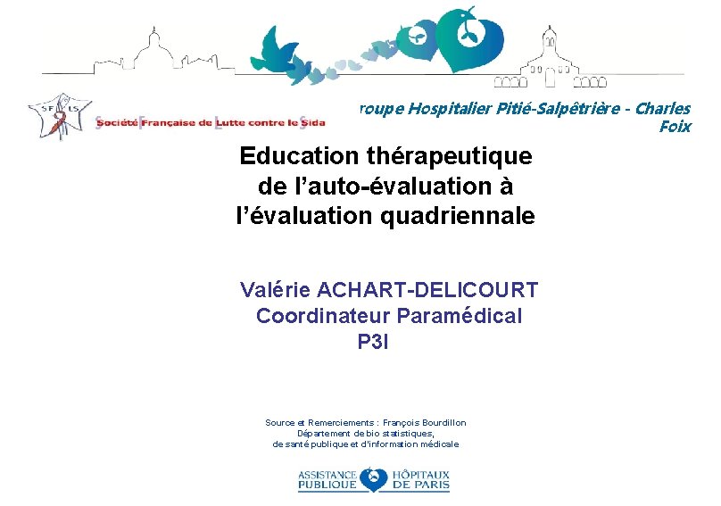 Groupe Hospitalier Pitié-Salpêtrière - Charles Foix Education thérapeutique de l’auto-évaluation à l’évaluation quadriennale Valérie