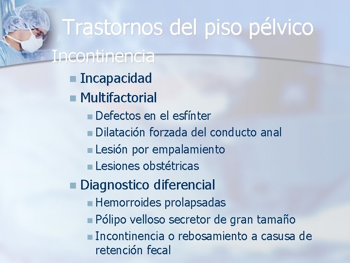 Trastornos del piso pélvico Incontinencia n Incapacidad n Multifactorial n Defectos en el esfínter