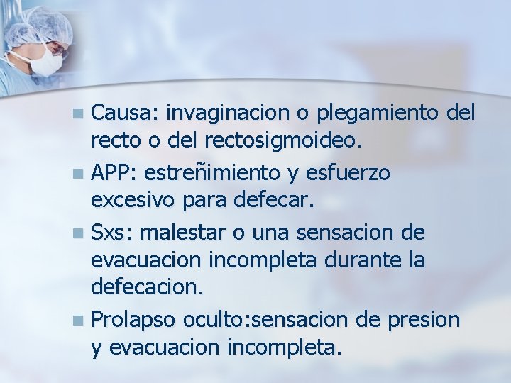 Causa: invaginacion o plegamiento del rectosigmoideo. n APP: estreñimiento y esfuerzo excesivo para defecar.