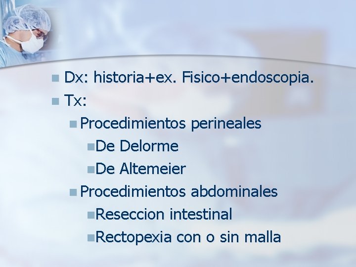 Dx: historia+ex. Fisico+endoscopia. n Tx: n Procedimientos perineales n. De Delorme n. De Altemeier