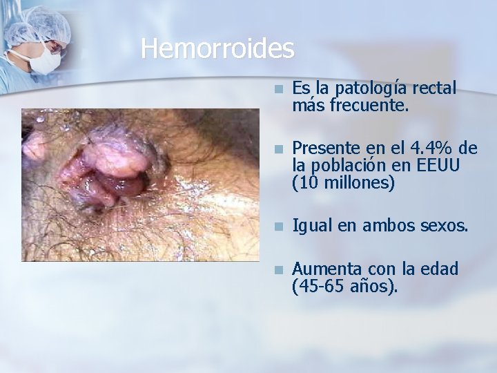 Hemorroides n Es la patología rectal más frecuente. n Presente en el 4. 4%