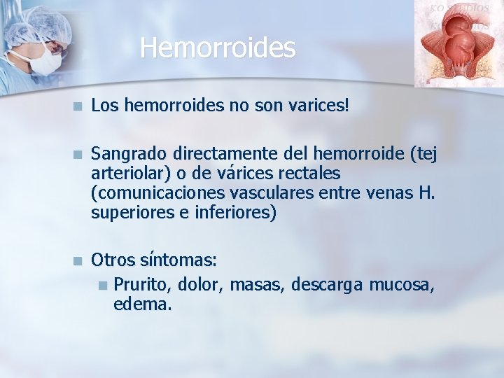 Hemorroides n Los hemorroides no son varices! n Sangrado directamente del hemorroide (tej arteriolar)