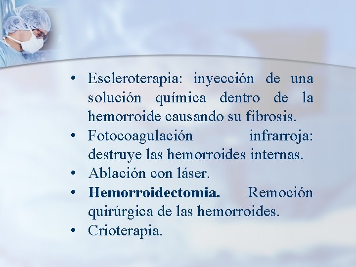  • Escleroterapia: inyección de una solución química dentro de la hemorroide causando su