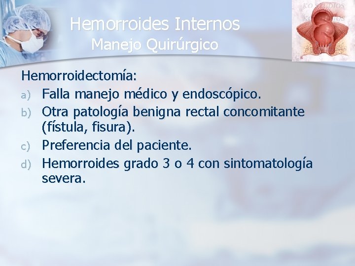 Hemorroides Internos Manejo Quirúrgico Hemorroidectomía: a) Falla manejo médico y endoscópico. b) Otra patología