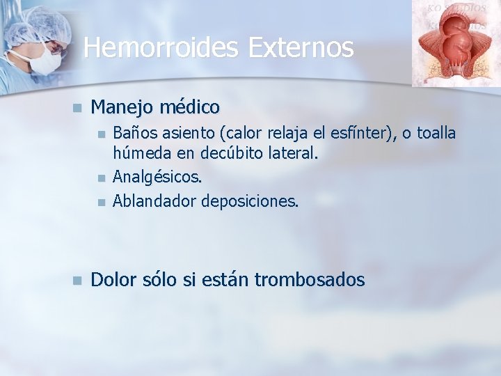 Hemorroides Externos n Manejo médico n n Baños asiento (calor relaja el esfínter), o
