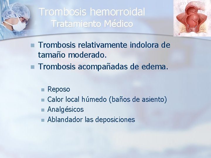 Trombosis hemorroidal Tratamiento Médico n n Trombosis relativamente indolora de tamaño moderado. Trombosis acompañadas