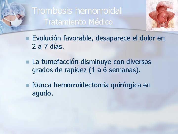 Trombosis hemorroidal Tratamiento Médico n Evolución favorable, desaparece el dolor en 2 a 7