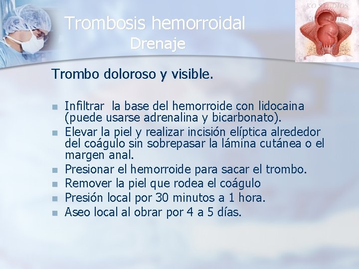 Trombosis hemorroidal Drenaje Trombo doloroso y visible. n n n Infiltrar la base del