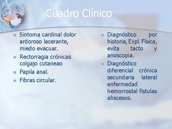 Cuadro Clínico n n Sintoma cardinal dolor ardoroso lacerante, miedo evacuar. Rectorragia crónicas colgajo