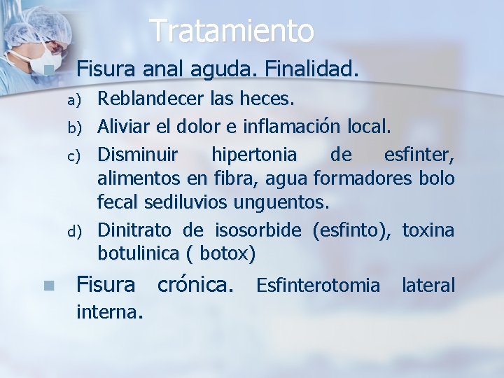 Tratamiento n Fisura anal aguda. Finalidad. a) b) c) d) n Reblandecer las heces.