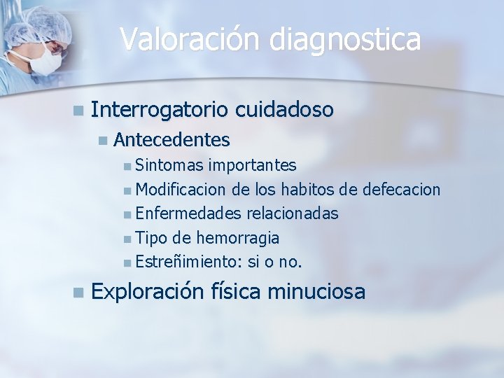 Valoración diagnostica n Interrogatorio cuidadoso n Antecedentes n Sintomas importantes n Modificacion de los