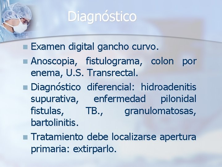 Diagnóstico Examen digital gancho curvo. n Anoscopia, fistulograma, colon por enema, U. S. Transrectal.