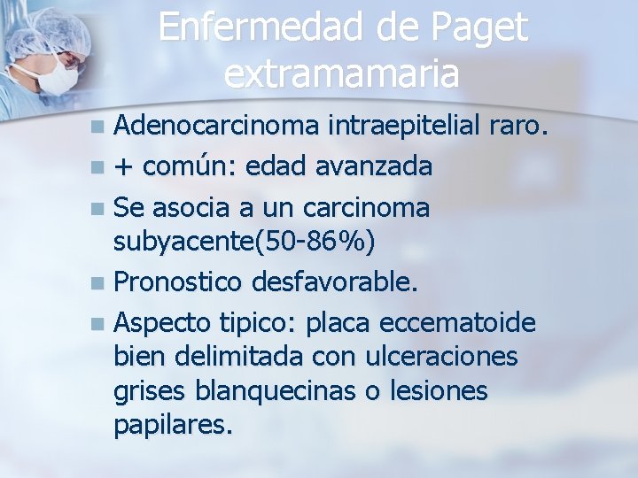 Enfermedad de Paget extramamaria Adenocarcinoma intraepitelial raro. n + común: edad avanzada n Se
