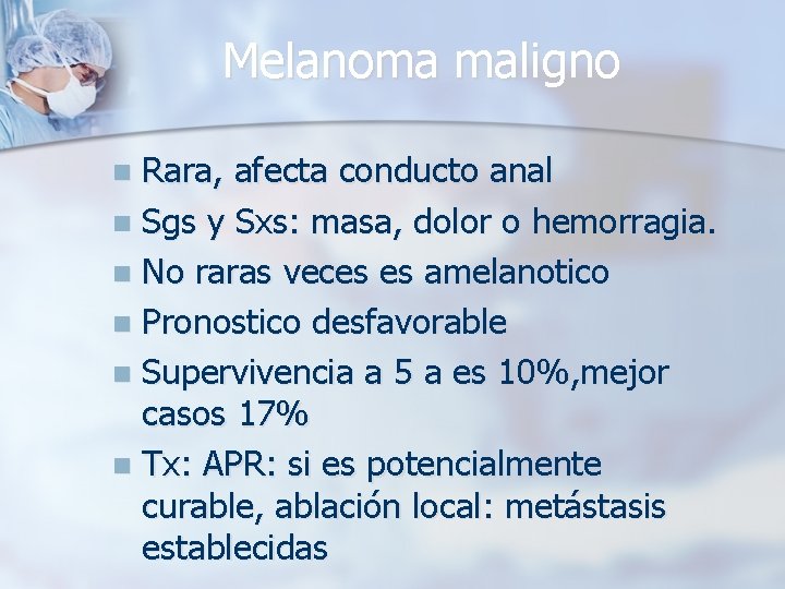 Melanoma maligno Rara, afecta conducto anal n Sgs y Sxs: masa, dolor o hemorragia.
